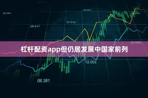 杠杆配资app但仍居发展中国家前列