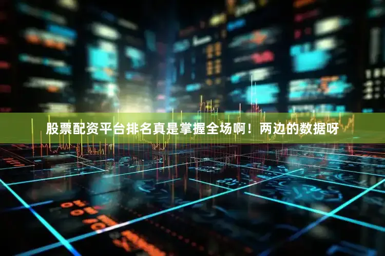 股票配资平台排名真是掌握全场啊！两边的数据呀