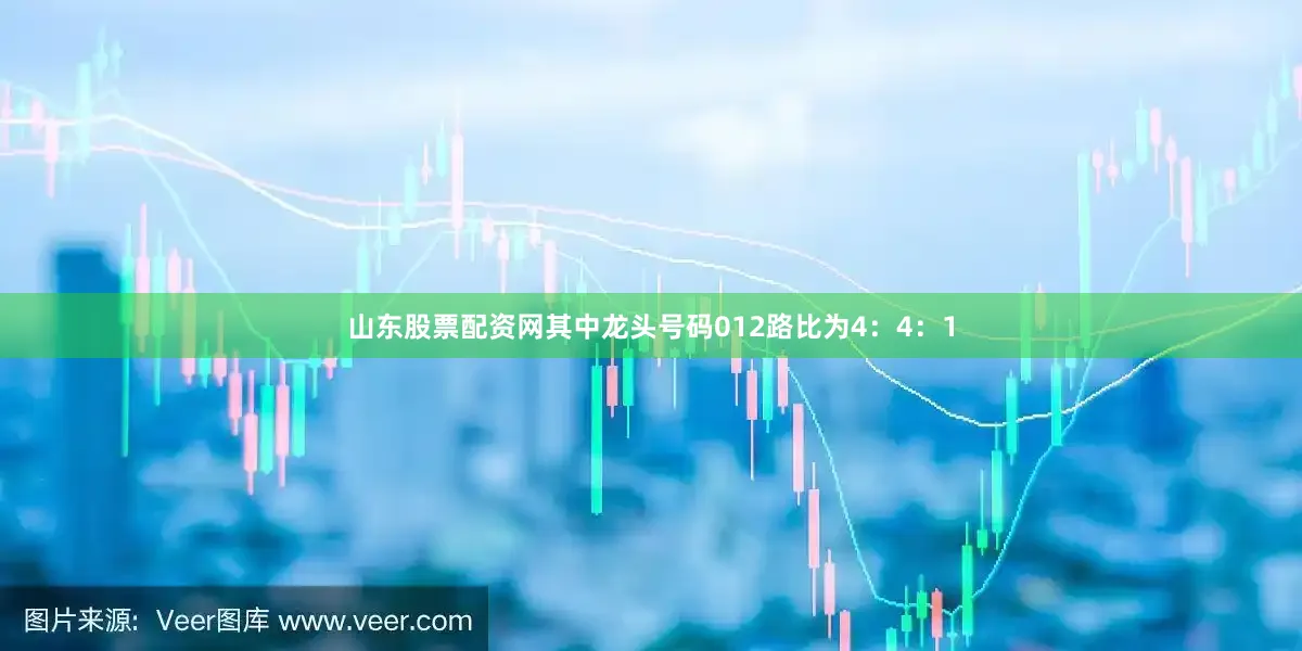 山东股票配资网其中龙头号码012路比为4：4：1