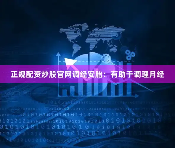 正规配资炒股官网调经安胎：有助于调理月经