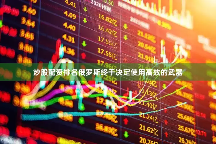 炒股配资排名俄罗斯终于决定使用高效的武器