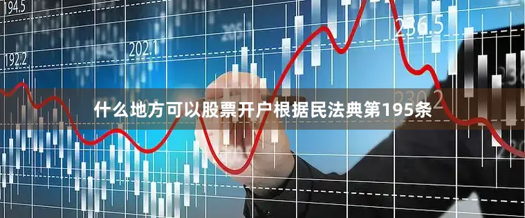什么地方可以股票开户根据民法典第195条