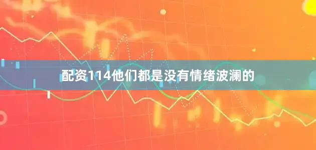 配资114他们都是没有情绪波澜的